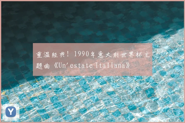 重温经典!1990年意大利世界杯主题曲《Un'estate Italiana》全解析