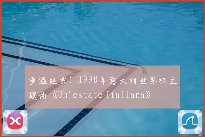 重温经典!1990年意大利世界杯主题曲《Un'estate Italiana》全解析