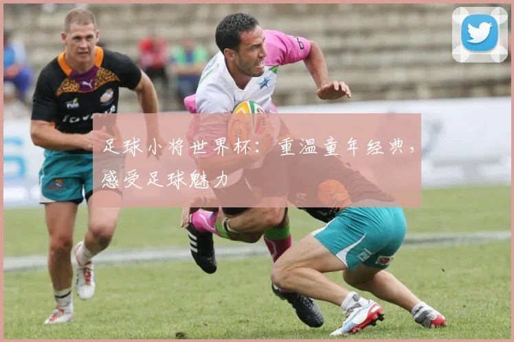 足球小将世界杯：重温童年经典，感受足球魅力