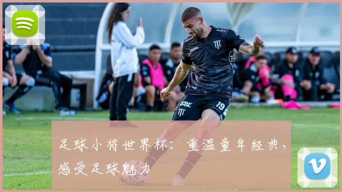 足球小将世界杯:重温童年经典,感受足球魅力